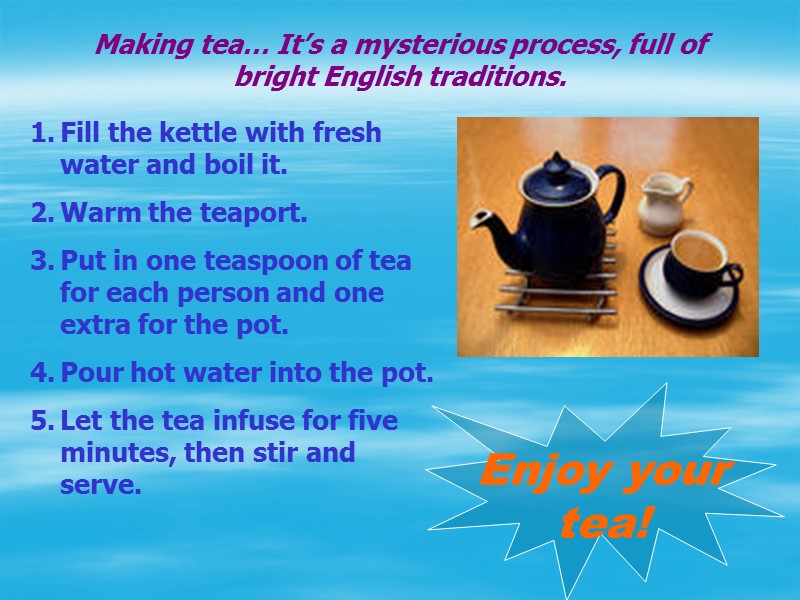 Making tea… It’s a mysterious process, full of bright English traditions. Fill the kettle